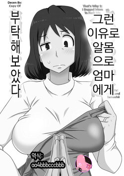 [Freehand Tamashii] That's Why 1: I Begged Mom To Fuck Me (Toiu wake de, Kaa-san-tachi to Yattemita)| 그런 이유로 알몸으로 엄마에게 부탁해보았다[Korean][Decensored][팀 마스터]